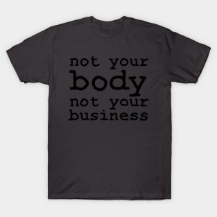 Not Your Body, Not Your Business T-Shirt